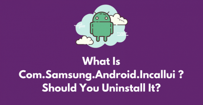 What Is Com.Samsung.Android.Incallui